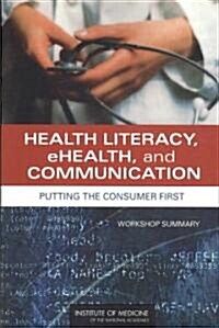 Health Literacy, Ehealth, and Communication: Putting the Consumer First: Workshop Summary (Paperback)