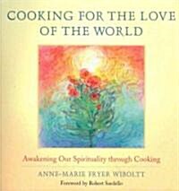 Cooking for the Love of the World: Awakening Our Spirituality Through Cooking (Paperback)