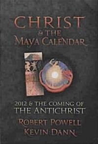 Christ and the Maya Calendar: 2012 and the Coming of the Antichrist (Paperback)