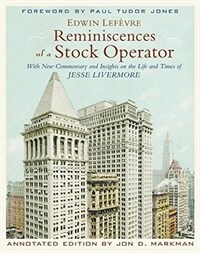 Reminiscences of a stock operator : with new commentary and insights on the life and times of Jesse Livermore Annotated ed. / by Jon D. Markman