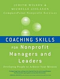 Coaching Skills for Nonprofit Managers and Leaders: Developing People to Achieve Your Mission (Paperback)