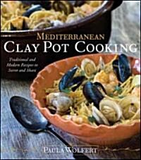 Mediterranean Clay Pot Cooking: Traditional and Modern Recipes to Savor and Share (Hardcover)