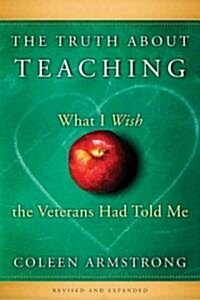 The Truth About Teaching : What I Wish the Veterans Had Told Me (Hardcover, 2 Rev ed)