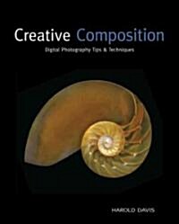 Creative Composition : Digital Photography Tips and Techniques (Paperback)