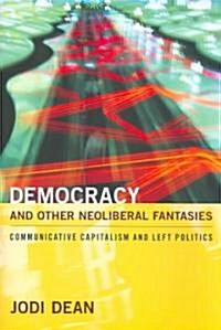 Democracy and Other Neoliberal Fantasies: Communicative Capitalism and Left Politics (Paperback)