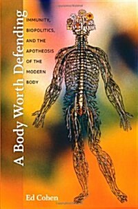 A Body Worth Defending: Immunity, Biopolitics, and the Apotheosis of the Modern Body (Paperback)