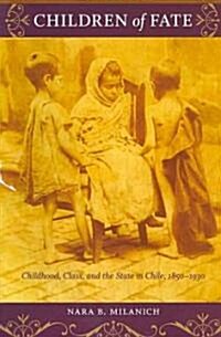 Children of Fate: Childhood, Class, and the State in Chile, 1850-1930 (Paperback)