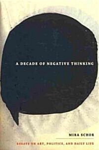 A Decade of Negative Thinking: Essays on Art, Politics, and Daily Life (Paperback)