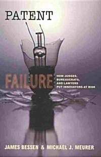 Patent Failure: How Judges, Bureaucrats, and Lawyers Put Innovators at Risk (Paperback)