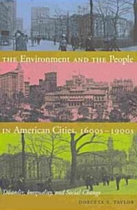 The Environment and the People in American Cities, 1600s-1900s: Disorder, Inequality, and Social Change (Paperback)