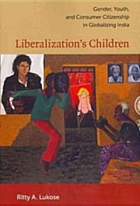 Liberalizations Children: Gender, Youth, and Consumer Citizenship in Globalizing India (Paperback)