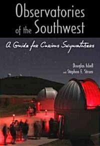 Observatories of the Southwest: A Guide for Curious Skywatchers (Paperback)