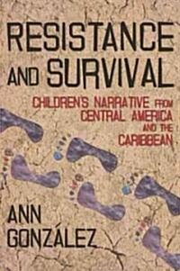 Resistance and Survival: Childrens Narrative from Central America and the Caribbean (Hardcover, New)