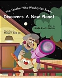 The Teacher Who Would Not Retire Discovers a New Planet (Hardcover)