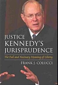 Justice Kennedys Jurisprudence: The Full and Necessary Meaning of Liberty (Hardcover)