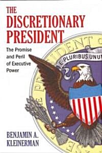 The Discretionary President: The Promise and Peril of Executive Power (Hardcover)