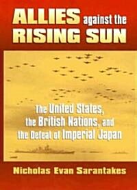 Allies Against the Rising Sun: The United States, the British Nations, and the Defeat of Imperial Japan (Hardcover)