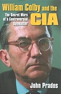 William Colby and the CIA: The Secret Wars of a Controversial Spymaster (Paperback)