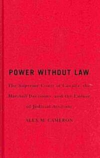 Power Without Law: The Supreme Court of Canada, the Marshall Decisions and the Failure of Judicial Activism (Hardcover)