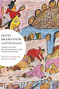Inuit Shamanism and Christianity: Transitions and Transformations in the Twentieth Century Volume 58 (Paperback)