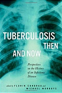 Tuberculosis Then and Now: Perspectives on the History of an Infectious Disease Volume 36 (Paperback)