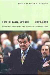 How Ottawa Spends: Economic Upheaval and Political Dysfunction (Paperback, 2009/2010)