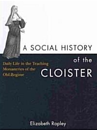 A Social History of the Cloister: Daily Life in the Teaching Monasteries of the Old Regime Volume 2 (Paperback)