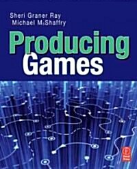Producing Games : From Business and Budgets to Creativity and Design (Paperback)