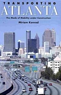 Transporting Atlanta: The Mode of Mobility Under Construction (Hardcover)
