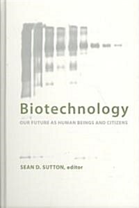 Biotechnology: Our Future as Human Beings and Citizens (Hardcover)