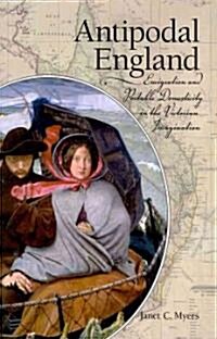 Antipodal England: Emigration and Portable Domesticity in the Victorian Imagination (Hardcover)