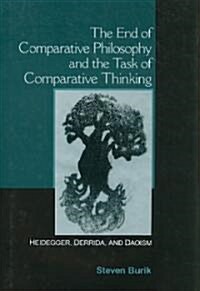 The End of Comparative Philosophy and the Task of Comparative Thinking: Heidegger, Derrida, and Daoism                                                 (Hardcover)