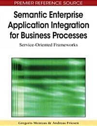 Semantic Enterprise Application Integration for Business Processes: Service-Oriented Frameworks (Hardcover)