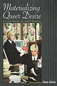 Materializing Queer Desire: Oscar Wilde to Andy Warhol (Paperback)