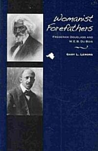 Womanist Forefathers: Frederick Douglass and W. E. B. Du Bois (Paperback)