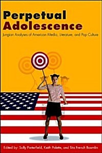 Perpetual Adolescence: Jungian Analyses of American Media, Literature, and Pop Culture (Paperback)