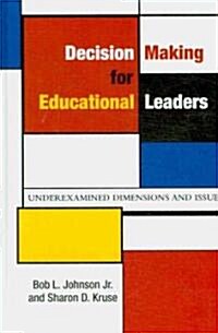 Decision Making for Educational Leaders: Underexamined Dimensions and Issues (Hardcover)