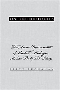 Onto-Ethologies: The Animal Environments of Uexkull, Heidegger, Merleau-Ponty, and Deleuze (Paperback)