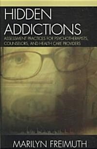 Hidden Addictions: Assessment Practices for Psychotherapists, Counselors, and Health Care Providers (Paperback)