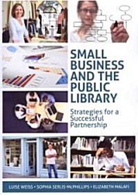 Small Business and the Public Library: Strategies for a Successful Partnership (Paperback)