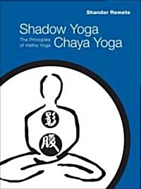 Shadow Yoga, Chaya Yoga: The Principles of Hatha Yoga (Paperback)