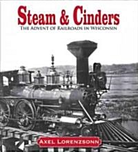 Steam and Cinders: The Advent of Railroads in Wisconsin, 1831-1861 (Hardcover)