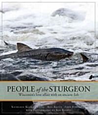 People of the Sturgeon: Wisconsins Love Affair with an Ancient Fish (Hardcover)