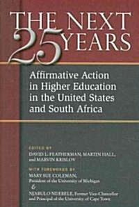 The Next Twenty-Five Years: Affirmative Action in Higher Education in the United States and South Africa                                               (Paperback)