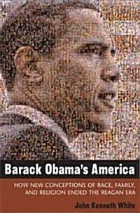 Barack Obamas America: How New Conceptions of Race, Family, and Religion Ended the Reagan Era (Paperback)