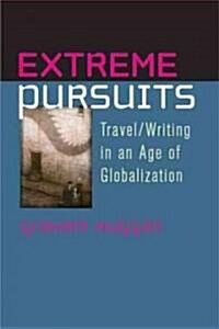 Extreme Pursuits: Travel/Writing in an Age of Globalization (Paperback)