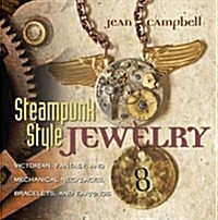 Steampunk-Style Jewelry: Victorian, Fantasy, and Mechanical Necklaces, Bracelets, and Earrings (Paperback)