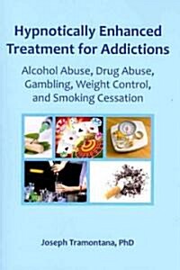 Hypnotically Enhanced Treatment for Addictions: Alcohol Abuse, Drug Abuse, Gambling, Weight Control and Smoking Cessation (Paperback)