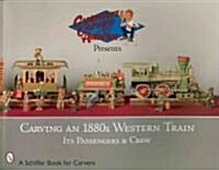 Carving an 1880s Western Train: Its Passengers & Crew (Paperback)