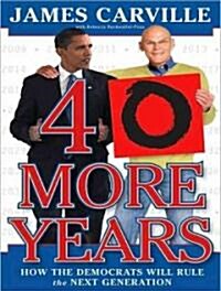 40 More Years: How the Democrats Will Rule the Next Generation (Audio CD, Library)